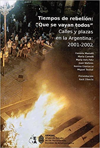 Tiempos de Rebelión “Que se vayan todos”: Calles y plazas en la Argentina 2001-2002.