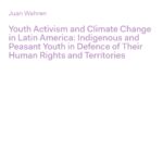 Youth Activism and Climate Change in Latin America: Indigenous and Peasant Youth in Defence of their Human Rights and Territories